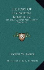 History Of Lexington, Kentucky: Its Early Annals And Recent Progress
