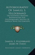 Autobiography of Samuel S. Hildebrand: The Renowned Missouri Bushwhacker and Unconquerable Rob Roy of America; Being His Complete Confession