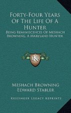 Forty-Four Years of the Life of a Hunter: Being Reminiscences of Meshach Browning, a Maryland Hunter