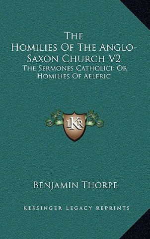 The Homilies of the Anglo-Saxon Church V2: The Sermones Catholici; Or Homilies of Aelfric
