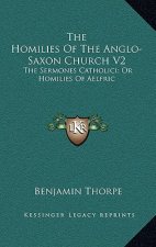 The Homilies of the Anglo-Saxon Church V2: The Sermones Catholici; Or Homilies of Aelfric