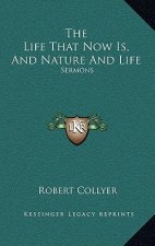 The Life That Now Is, and Nature and Life: Sermons