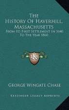 The History Of Haverhill, Massachusetts: From Its First Settlement In 1640 To The Year 1860