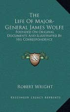 The Life of Major-General James Wolfe: Founded on Original Documents and Illustrated by His Correspondence