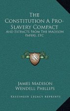 The Constitution a Pro-Slavery Compact: And Extracts from the Madison Papers, Etc