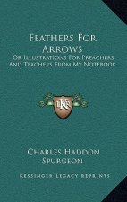 Feathers for Arrows: Or Illustrations for Preachers and Teachers from My Notebook