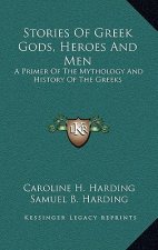 Stories of Greek Gods, Heroes and Men: A Primer of the Mythology and History of the Greeks