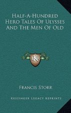 Half-A-Hundred Hero Tales of Ulysses and the Men of Old