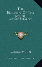 The Bending of the Bough: A Comedy in Five Acts