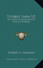 Stubble Farm V2: Or Three Generations of English Farmers