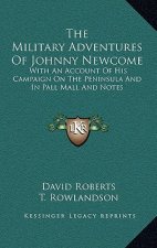 The Military Adventures of Johnny Newcome: With an Account of His Campaign on the Peninsula and in Pall Mall and Notes