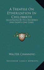 A Treatise on Etherization in Childbirth: Illustrated by Five Hundred and Eighty-One Cases