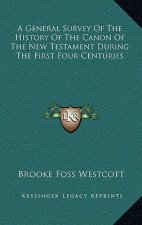 A General Survey Of The History Of The Canon Of The New Testament During The First Four Centuries