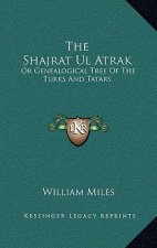The Shajrat UL Atrak: Or Genealogical Tree of the Turks and Tatars