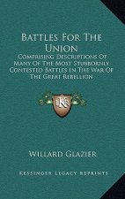 Battles for the Union: Comprising Descriptions of Many of the Most Stubbornly Contested Battles in the War of the Great Rebellion