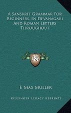 A Sanskrit Grammar for Beginners, in Devanagari and Roman Letters Throughout