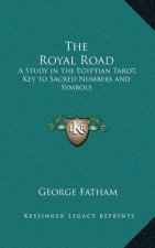 The Royal Road: A Study in the Egyptian Tarot, Key to Sacred Numbers and Symbols