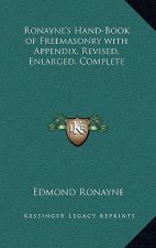 Ronayne's Hand-Book of Freemasonry with Appendix, Revised, Enlarged, Complete