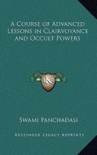 A Course of Advanced Lessons in Clairvoyance and Occult Powers