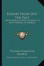 Echoes from Out the Past: Or Historical Notes Relating to Irish Pioneers in America