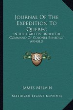 Journal of the Expedition to Quebec: In the Year 1775, Under the Command of Colonel Benedict Arnold