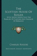 The Scottish House of Roger: With Notes Respecting the Families of Playfair and Haldane of Bermony