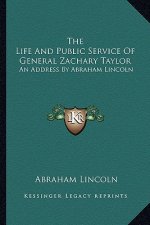 The Life and Public Service of General Zachary Taylor: An Address by Abraham Lincoln