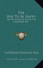 The Way To Be Happy: Or The Story Of Willie The Gardener Boy