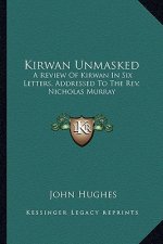 Kirwan Unmasked: A Review of Kirwan in Six Letters, Addressed to the REV. Nicholas Murray