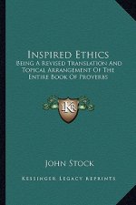 Inspired Ethics: Being a Revised Translation and Topical Arrangement of the Entire Book of Proverbs