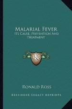 Malarial Fever: Its Cause, Prevention and Treatment