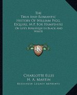 The True and Romantic History of William Pigg, Esquire, M.P. for Hampshire: Or Life's Burlesque in Black and White