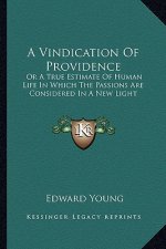 A Vindication of Providence: Or a True Estimate of Human Life in Which the Passions Are Considered in a New Light
