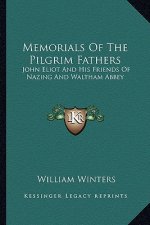 Memorials of the Pilgrim Fathers: John Eliot and His Friends of Nazing and Waltham Abbey