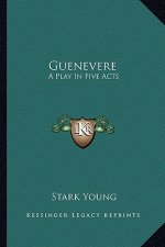 Guenevere: A Play in Five Acts