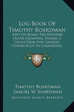 Log-Book of Timothy Boardman: Kept on Board the Privateer Oliver Cromwell, During a Cruise from New London, Connecticut to Charleston, South Carolin