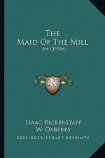 The Maid of the Mill: An Opera