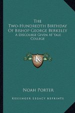 The Two-Hundredth Birthday of Bishop George Berkeley: A Discourse Given at Yale College