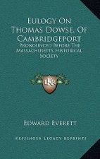 Eulogy on Thomas Dowse, of Cambridgeport: Pronounced Before the Massachusetts Historical Society