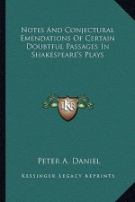 Notes and Conjectural Emendations of Certain Doubtful Passages in Shakespeare's Plays