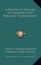 A Practical Manual of Heraldry and Heraldic Illumination