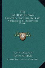 The Earliest Known Printed English Ballad: A Ballade of the Scottysshe Kynge