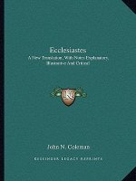 Ecclesiastes: A New Translation, with Notes Explanatory, Illustrative and Critical