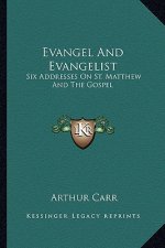 Evangel and Evangelist: Six Addresses on St. Matthew and the Gospel