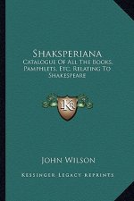 Shaksperiana: Catalogue of All the Books, Pamphlets, Etc. Relating to Shakespeare