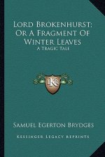 Lord Brokenhurst; Or a Fragment of Winter Leaves: A Tragic Tale