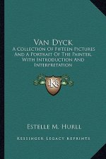 Van Dyck: A Collection of Fifteen Pictures and a Portrait of the Painter, with Introduction and Interpretation