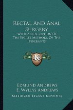 Rectal and Anal Surgery: With a Description of the Secret Methods of the Itinerants