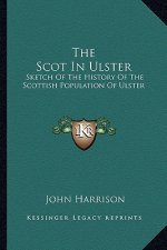 The Scot In Ulster: Sketch Of The History Of The Scottish Population Of Ulster