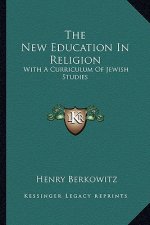 The New Education in Religion: With a Curriculum of Jewish Studies